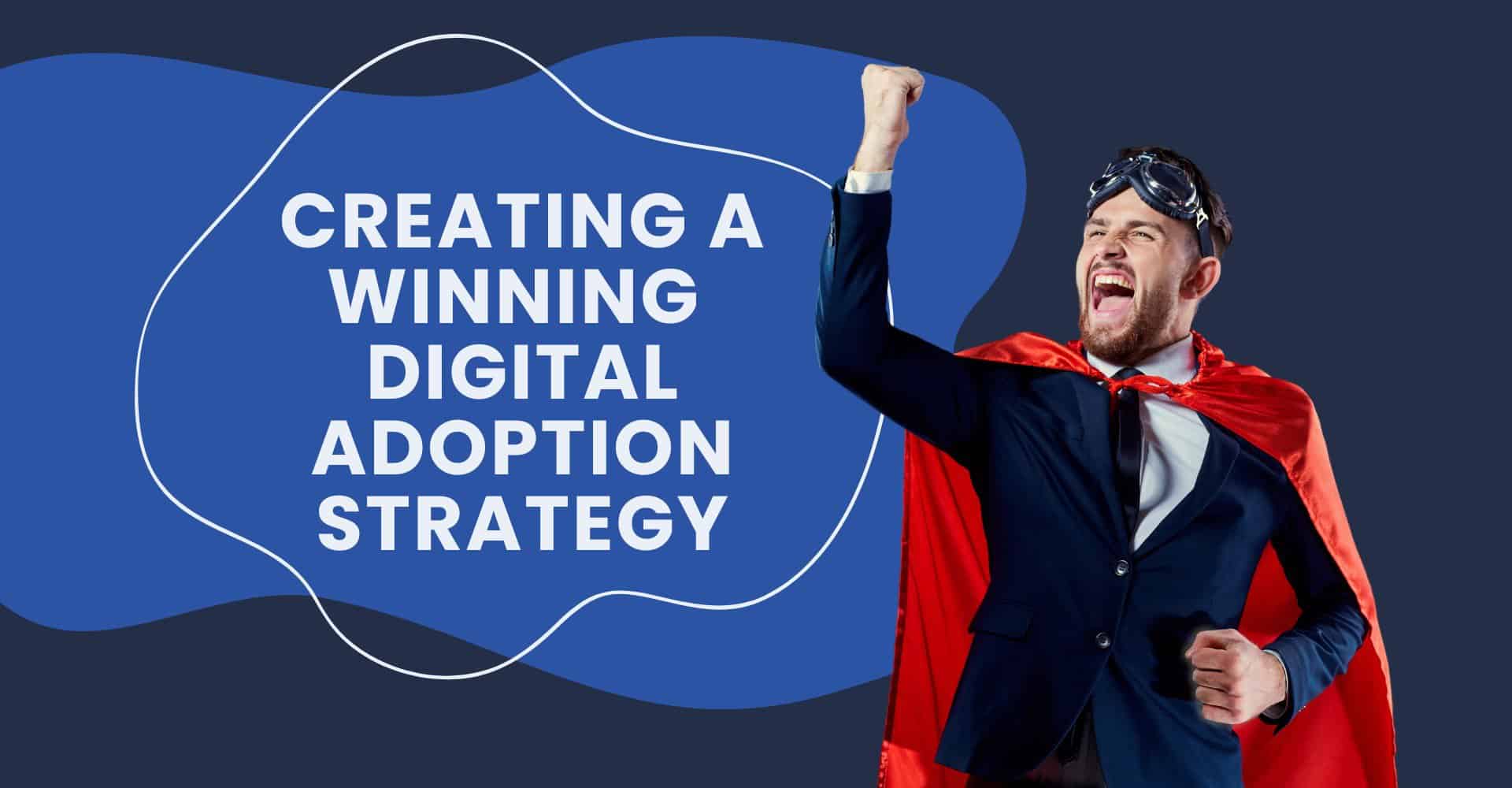 Creating a winning digital adoption strategy